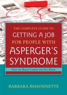 The Complete Guide to Getting a Job for People with Asperger's Syndrome : Find the Right Career and Get Hired