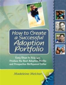 How to Create a Successful Adoption Portfolio : Easy Steps to Help You Produce the Best Adoption Profile and Prospective Birthparent Letter