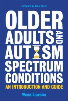 Older Adults and Autism Spectrum Conditions : An Introduction and Guide