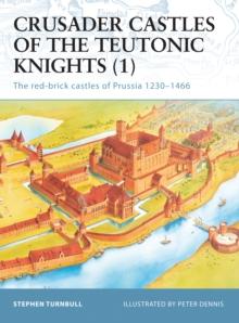 Crusader Castles of the Teutonic Knights (1) : The Red-Brick Castles of Prussia 12301466