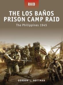 The Los Banos Prison Camp Raid : The Philippines 1945