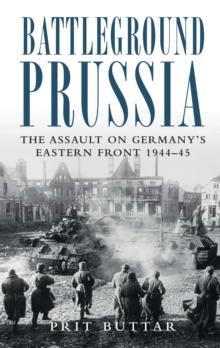 Battleground Prussia : The Assault on Germany's Eastern Front 1944-45