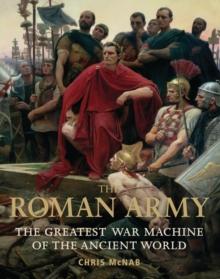 The Roman Army : The Greatest War Machine of the Ancient World