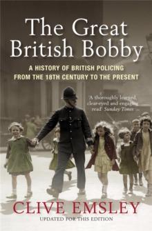 The Great British Bobby : A history of British policing from 1829 to the present