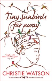 Tiny Sunbirds Far Away : Winner of the Costa First Novel Award, from the author of The Language of Kindness