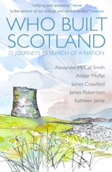 Who Built Scotland : Twenty-Five Journeys in Search of a Nation