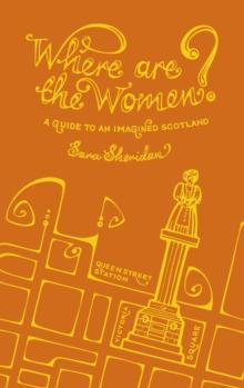 Where Are the Women? : A Guide To An Imagined Scotland