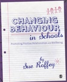 Changing Behaviour in Schools : Promoting Positive Relationships and Wellbeing