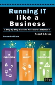 Running IT Like a Business : A Step-by-Step Guide to Accenture's Internal IT