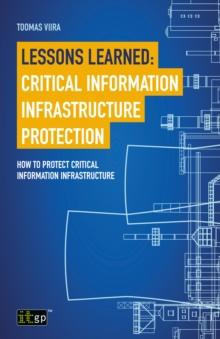 Lessons Learned: Critical Information Infrastructure Protection : How to protect critical information infrastructure