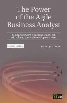 The Power of the Agile Business Analyst, second edition : 30 surprising ways a business analyst can add value to your Agile development team