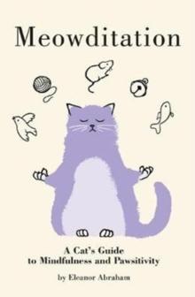 Meowditation : A Cat's Guide to Mindfulness and Pawsitivity