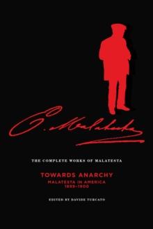 The Complete Works of Malatesta Vol. IV : "Towards Anarchy" : Malatesta in America, 1899-1900