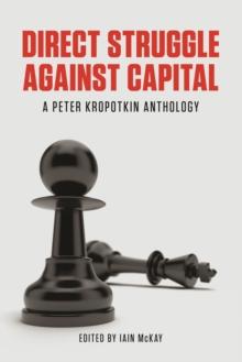 Direct Struggle Against Capital : A Peter Kropotkin Anthology