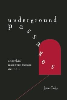 Underground Passages : Anarchist Resistance Culture, 1848-2011