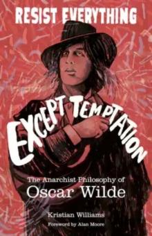 Resist Everything Except Temptation : The Anarchist Philosophy of Oscar Wilde