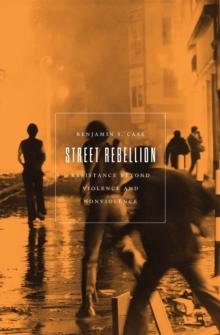 Street Rebellion : Resistance Beyond Violence and Nonviolence