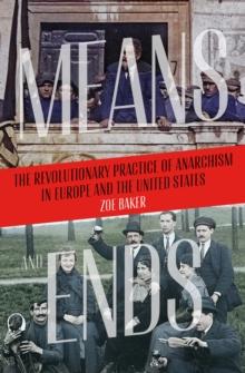 Means and Ends : The Revolutionary Practice of Anarchism in Europe and the United States