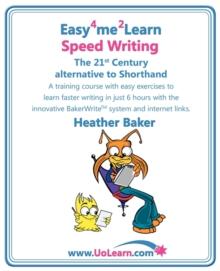 Speed Writing, the 21st Century Alternative to Shorthand : A Training Course with Easy Exercises to Learn Faster Writing in Just 6 Hours with the Innovative Bakerwrite System and Internet Links