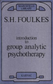 Introduction to Group Analytic Psychotherapy : Studies in the Social Integration of Individuals and Groups