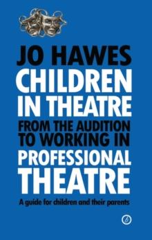 Children in Theatre: From the audition to working in professional theatre : A Guide for Children and Their Parents