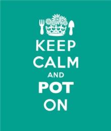 Keep Calm and Pot On : Good Advice for Gardeners