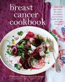 The Breast Cancer Cookbook : Over 100 Easy Recipes for Cancer prevention and to Boost Health During Treatment