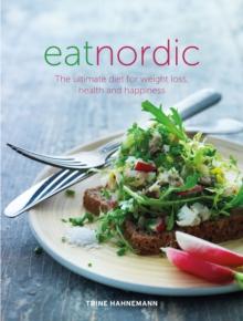 Eat Nordic : The Ultimate Diet for Weight Loss, Health and Happiness