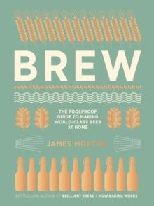 Brew : The Foolproof Guide to Making Your Own Beer at Home