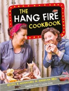 The Hang Fire Cookbook : Recipes and Adventures in American BBQ