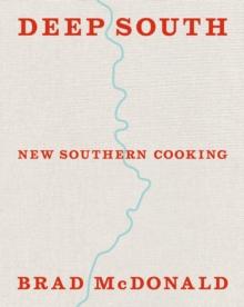 Deep South : New Southern Cooking, Recipes and Tales from the Bayou to the Delta