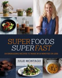 Superfoods Superfast : 100 Energizing Recipes to Make in 20 Minutes or Less