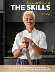 The Skills : How to Become an Expert Chef in Your Own Kitchen: 120 Recipes, Tips and Techniques