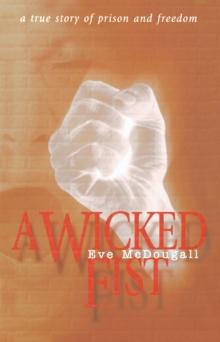 A Wicked Fist : A true story of prison and freedom