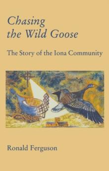 Chasing the Wild Goose : The story of the Iona Community