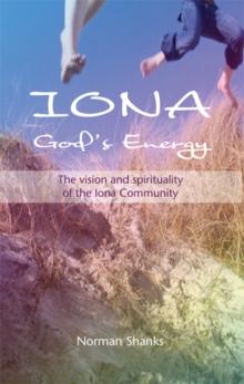 Iona: God's Energy : The Vision and Spirituality of the Iona Community