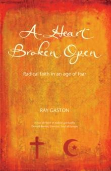 A Heart Broken Open : Radical faith in an age of fear