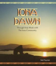 Iona Dawn : Through Holy Week with the Iona Community