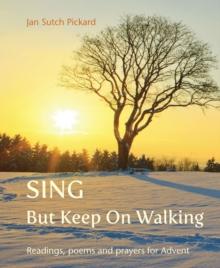 Sing But Keep On Walking : Readings, poems and prayers for Advent