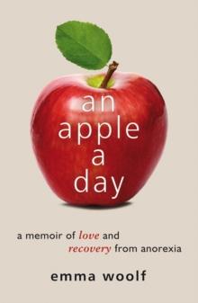 An Apple a Day : A Memoir of Love and Recovery from Anorexia