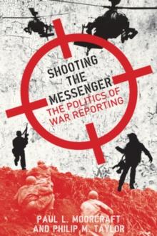 Shooting the Messenger : The Political Impact of War Reporting