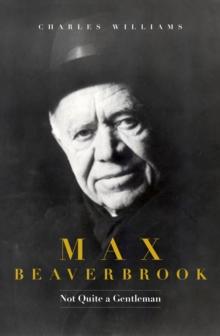 Max Beaverbrook : Not Quite A Gentleman