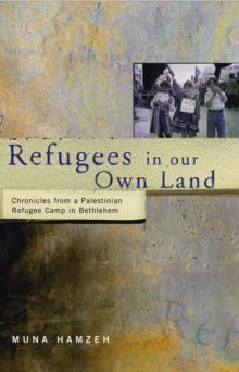 Refugees in Our Own Land : Chronicles From a Palestinian Refugee Camp in Bethlehem