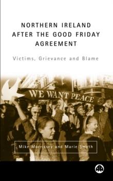 Northern Ireland After the Good Friday Agreement : Victims, Grievance and Blame