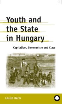 Youth and the State in Hungary : Capitalism, Communism and Class