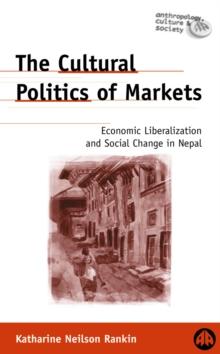 The Cultural Politics of Markets : Economic Liberalization and Social Change in Nepal