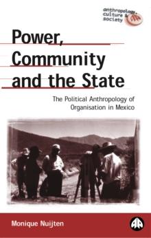 Power, Community and the State : The Political Anthropology of Organisation in Mexico