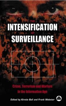 The Intensification of Surveillance : Crime, Terrorism and Warfare in the Information Age