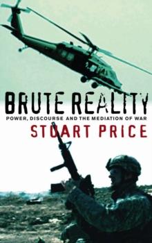 Brute Reality : Power, Discourse and the Mediation of War