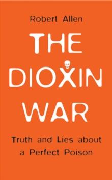 The Dioxin War : Truth and Lies About a Perfect Poison